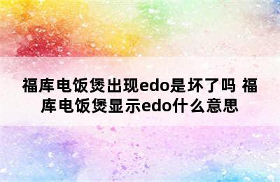 福库电饭煲出现edo是坏了吗 福库电饭煲显示edo什么意思